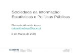 Soc iedade da Informação: Estatísticas e Políticas Públicas N uno de Almeida Alves nalmeidaalves@iscte.pt 2 de Março de 2007 nalmeidaalves@iscte.pt.