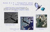 Aulas 8 e 9 – Fotografia aérea e foto-interpretação Fotografias aéreas e foto-interpretação são elementos e técnicas de trabalho fundamentais para um conhecimento.