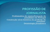 Problemática do ensino/formação do jornalismo em Portugal Construção sócio-histórica da profissão de jornalista Deontologia jornalística.