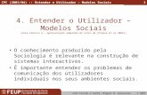 João Falcão e Cunha, Miguel B. Gonçalves © 2003 IPC (2003/04) :: Entender o Utilizador – Modelos Sociais1 4. Entender o Utilizador – Modelos Sociais (Aula.