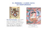 D. MANUEL I (1469-1521) (O VENTUROSO) Rei de Portugal, filho mais novo do Duque de Beja e Viseu (o Infante D. Fernando, irmão do Rei D. Afonso V) e de.