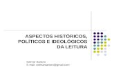 ASPECTOS HISTÓRICOS, POLÍTICOS E IDEOLÓGICOS DA LEITURA Edimar Sartoro E-mail: edimarsartoro@gmail.com.