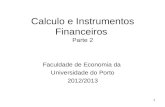 1 Calculo e Instrumentos Financeiros Parte 2 Faculdade de Economia da Universidade do Porto 2012/2013.