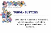 TUMOR-BUSTING Uma nova técnica chamada viroterapia, cultiva vírus para combater o cancro.
