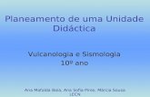 Planeamento de uma Unidade Didáctica Vulcanologia e Sismologia 10º ano Ana Mafalda Baía, Ana Sofia Pires, Márcia Sousa LECN.