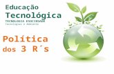Educação Tecnológica TECNOLOGIA ESOCIEDADE Tecnologias e Ambiente Política dos 3 R´s.