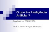 O que é a Inteligência Artificial ? Ano lectivo 2005/2006 Prof. Carlos Viegas Damásio.