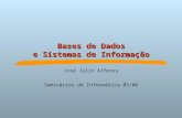 Bases de Dados e Sistemas de Informação José Júlio Alferes Seminários de Informática 05/06.