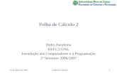 25 de Maio de 2007Folha de Cálculo1 Folha de Cálculo 2 Pedro Barahona DI/FCT/UNL Introdução aos Computadores e à Programação 2º Semestre 2006/2007.
