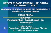 UNIVERSIDADE FEDERAL DE SANTA CATARINA - UFSC DISCIPLINA EGC8006 Fundamentos Cognitivos da Informa ç ão PROGRAMA DE PÓS-GRADUAÇÃO EM ENGENHARIA E GESTÃO.