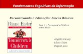 Reconstruindo a Educação: Blocos Básicos Cap. 1 – Tomorrow`s Children Riane Eisler Angela Fleury Lúcia Silva Rafael Savi Fundamentos Cognitivos da Informação.