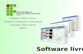 Software livre Professor: Antonio Carlos Disciplina: Introdução a Computação Estudante: Naiara Neves 2009.2.