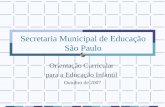 Secretaria Municipal de Educação São Paulo Orientação Curricular para a Educação Infantil Outubro de 2007.