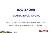ISO 14000 SEMINÁRIO GERENCIAL FACULDADE DE CIÊNCIAS FARMACÊUTICAS USP - UNIVERSIDADE DE SÃO PAULO.