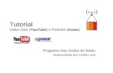 Tutorial Video Cast (YouTube) e Podcast (Goear) Programa Nas Ondas do Rádio Desenvolvido por Carlos Lima.
