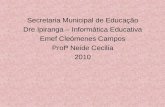 Secretaria Municipal de Educação Dre Ipiranga – Informática Educativa Emef Cleómenes Campos Profª Neide Cecilia 2010.