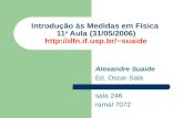 Alexandre Suaide Ed. Oscar Sala sala 246 ramal 7072 Introdução às Medidas em Física 11 a Aula (31/05/2006) suaide.