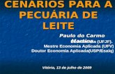 CENÁRIOS PARA A PECUÁRIA DE LEITE Paulo do Carmo Martins Economista (UFJF). Mestre Economia Aplicada (UFV) Doutor Economia Aplicada(USP/Esalq) Vitória,