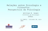 Relações entre Psicologia e Filosofia: Perspectiva da Psicologia William B. Gomes Instituto de Psicologia UFRGS IV CONPSI – Salvador BA, maio 2005.