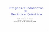 1 Origens/Fundamentos da Mecânica Quântica Prof a Tatiana da Silva Física 3 (FSC5163) – EEL Terça-feira, 28 de outubro de 2008.
