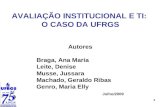 AVALIAÇÃO INSTITUCIONAL E TI: O CASO DA UFRGS 1 Autores Braga, Ana Maria Leite, Denise Musse, Jussara Machado, Geraldo Ribas Genro, Maria Elly Julho/2009.