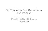 Os Filósofos Pré-Socráticos e a Psique Prof. Dr. William B. Gomes Ap3/2009.