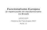 Funcionalismo Europeu (e repercussão do escolanovismo no Brasil) UFRGS/IP História da Psicologia 2007 Aula 11.