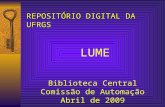 REPOSITÓRIO DIGITAL DA UFRGS LUME Biblioteca Central Comissão de Automação Abril de 2009.
