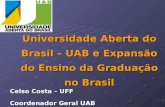 Universidade Aberta do Brasil – UAB e Expansão do Ensino da Graduação no Brasil Celso Costa – UFF Coordenador Geral UAB.