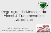 Regulação do Mercado do Álcool & Tratamento do Alcoolismo Prof. Dr. Ronaldo Laranjeira Livre Docente Dept Psiquiatria - UNIFESP.
