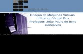 Criação de Máquinas Virtuais utilizando Virtual Box Professor: João Paulo de Brito Gonçalves.
