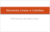 Profª Jusciane da Costa e Silva Momento Linear e Colisões.