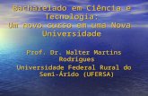 Bacharelado em Ciência e Tecnologia: Um novo curso em uma Nova Universidade Prof. Dr. Walter Martins Rodrigues Universidade Federal Rural do Semi-Árido.