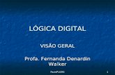 LÓGICA DIGITAL VISÃO GERAL Profa. Fernanda Denardin Walker 1Facin/PUCRS.