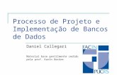 Processo de Projeto e Implementação de Bancos de Dados Daniel Callegari Material base gentilmente cedido pela prof. Karin Becker.