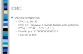 CRC n Vários tamanhos: –CRC-12, 16, 32 –CRC-16: equivale a divisão binária pelo poliômio X**16 + X**15 + X**2 + X + 1 –Divisão por: 1100000000000111 –FCS.