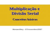 Multiplicação e Divisão Serial Conceitos básicos Moraes/Ney - 07/novembro/2007.