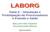 Parte 6 – Simulação e Prototipação de Processadores e Entrada e Saída LABORG 3/junho/2013 Ney Laert Vilar Calazans Fernando Gehm Moraes.