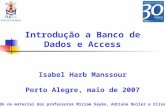 Introdução a Banco de Dados e Access Isabel Harb Manssour Porto Alegre, maio de 2007 Baseado no material das professoras Miriam Sayão, Adriana Beiler e.
