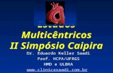 Estudos Multicêntricos II Simpósio Caipira Dr. Eduardo Keller Saadi Prof. HCPA/UFRGS HMD e ULBRA .