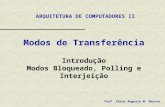Modos de Transferência Introdução Modos Bloqueado, Polling e Interjeição ARQUITETURA DE COMPUTADORES II Prof. César Augusto M. Marcon.