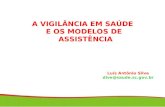 A VIGILÂNCIA EM SAÚDE E OS MODELOS DE ASSISTÊNCIA Luís Antônio Silva dive@saude.sc.gov.br.