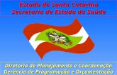 Diretoria de Planejamento e Coordenação Gerência de Programação e Orçamentação Estado de Santa Catarina Secretaria de Estado da Saúde.