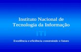 Instituto Nacional de Tecnologia da Informação Excelência e eficiência construindo o futuro.