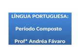 LÍNGUA PORTUGUESA: Período Composto Profª Andréa Fávaro LÍNGUA PORTUGUESA: Período Composto Profª Andréa Fávaro.