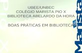 UBEE/UNBEC COLÉGIO MARISTA PIO X BIBLIOTECA ABELARDO DA HORA BOAS PRÁTICAS EM BIBLIOTECAS.