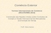 1 Comércio Exterior Termos Internacionais de Comércio (INCOTERMS 2010) Convenção das Nações Unidas sobre Contratos de Compra e Venda Internacional de Mercadorias.