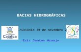 Eric Santos Araujo BACIAS HIDROGRÁFICAS UCG/Goiânia 30 de novembro 2009.