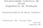 Universidade Católica de Goiás Engenharia de Produção Desenvolvimento de Novos Produtos Professora: Ms. Tatiany Paço Aula 05 Capítulo 04.