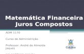 Matemática Financeira Juros Compostos ADM 1170 Curso de Administrição Professor: André de Almeida Jaques aaj.go@terra.com.br.